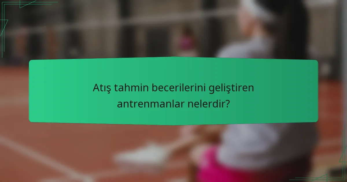 Atış tahmin becerilerini geliştiren antrenmanlar nelerdir?