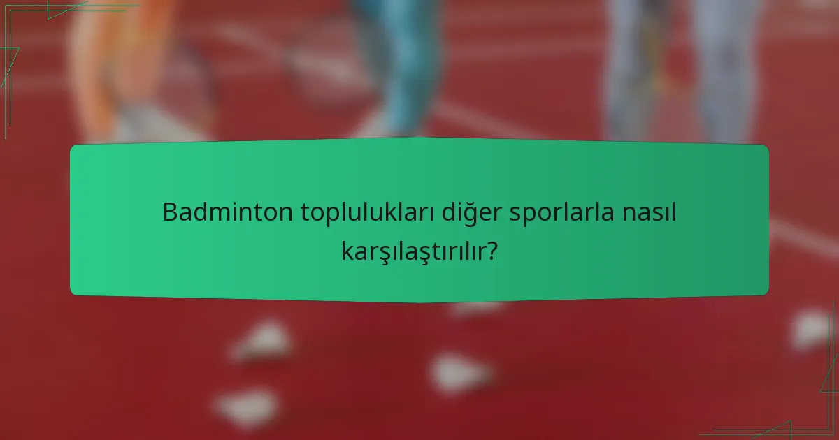 Badminton toplulukları diğer sporlarla nasıl karşılaştırılır?
