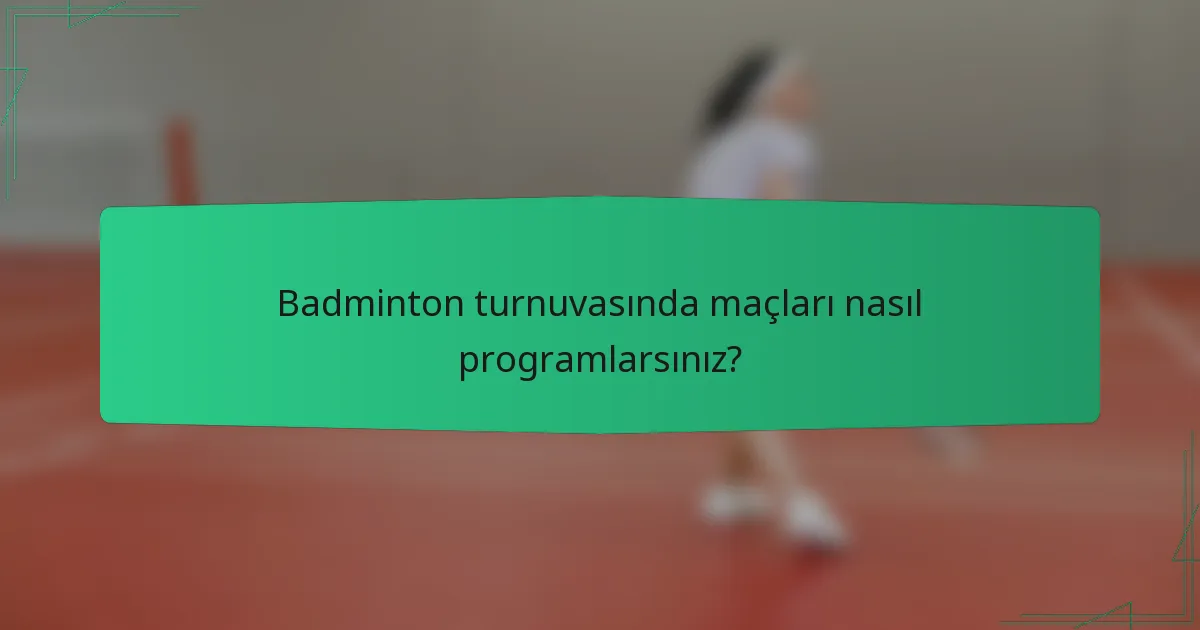 Badminton turnuvasında maçları nasıl programlarsınız?