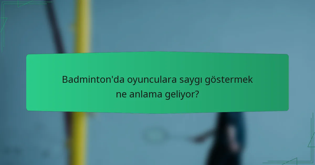Badminton'da oyunculara saygı göstermek ne anlama geliyor?