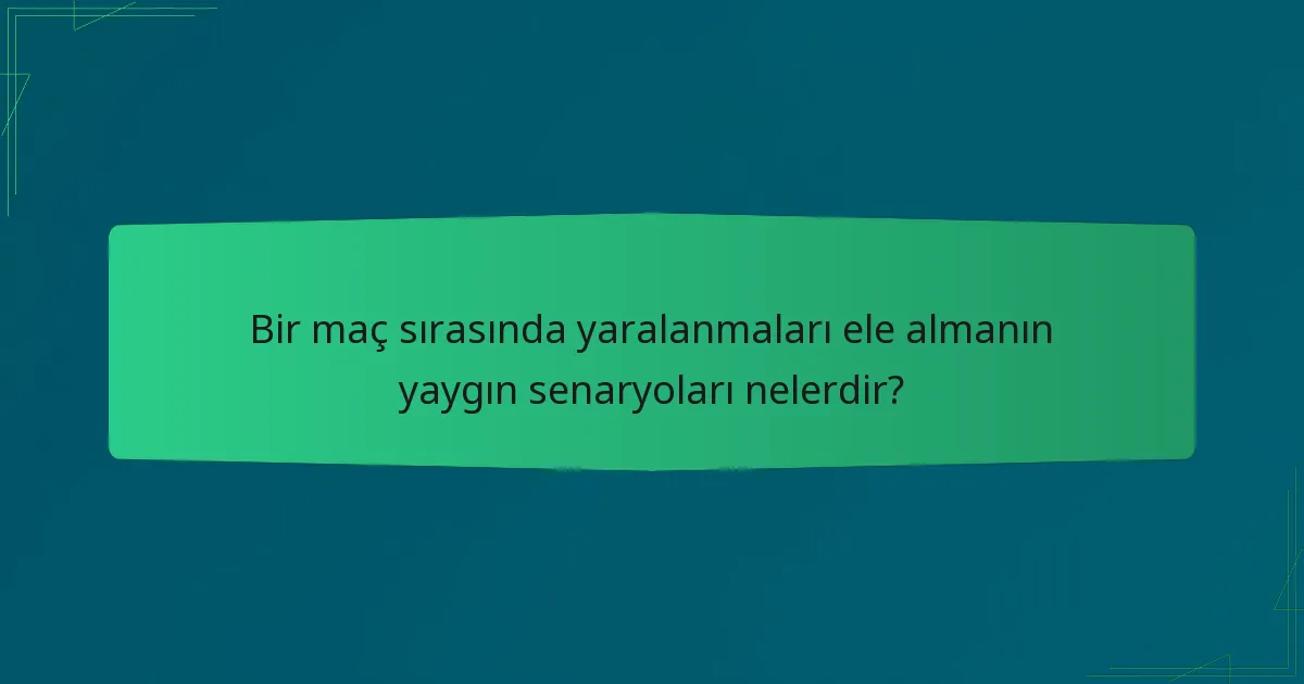 Bir maç sırasında yaralanmaları ele almanın yaygın senaryoları nelerdir?