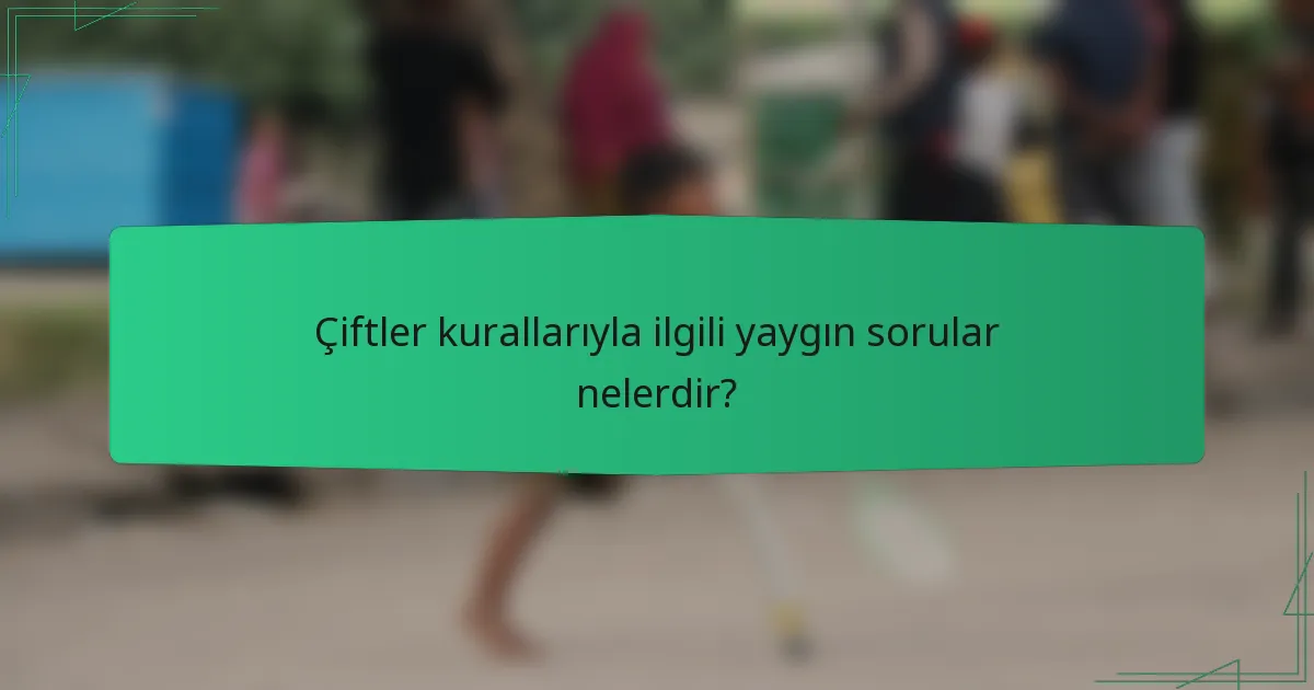 Çiftler kurallarıyla ilgili yaygın sorular nelerdir?