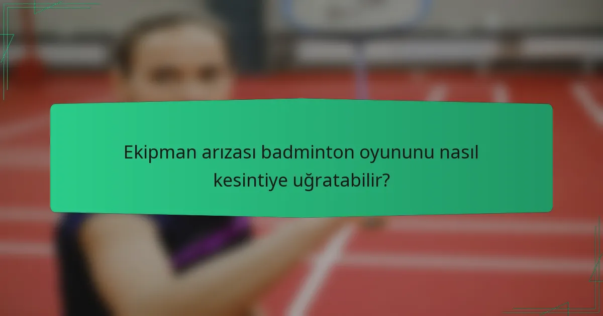 Ekipman arızası badminton oyununu nasıl kesintiye uğratabilir?