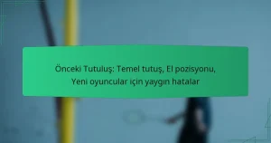 Önceki Tutuluş: Temel tutuş, El pozisyonu, Yeni oyuncular için yaygın hatalar
