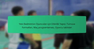 Yeni Badminton Oyuncuları için Etkinlik Yapısı: Turnuva formatları, Maç programlaması, Oyuncu tabloları