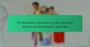 Yeni Badminton Oyuncuları için Maç Davranışı: İletişim, Gürültü Seviyeleri, Sporculuk