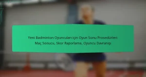 Yeni Badminton Oyuncuları için Oyun Sonu Prosedürleri: Maç Sonucu, Skor Raporlama, Oyuncu Davranışı