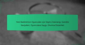Yeni Badminton Oyuncuları için Seyirci Davranışı: Gürültü Seviyeleri, Oyunculara Saygı, Oturma Düzenleri