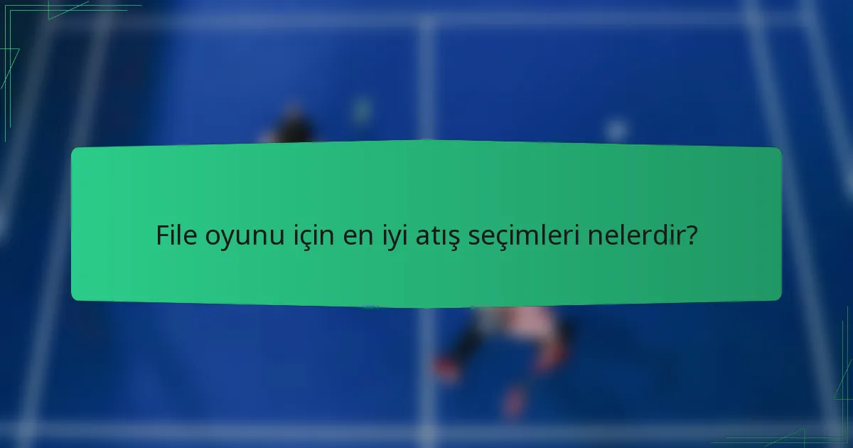 File oyunu için en iyi atış seçimleri nelerdir?