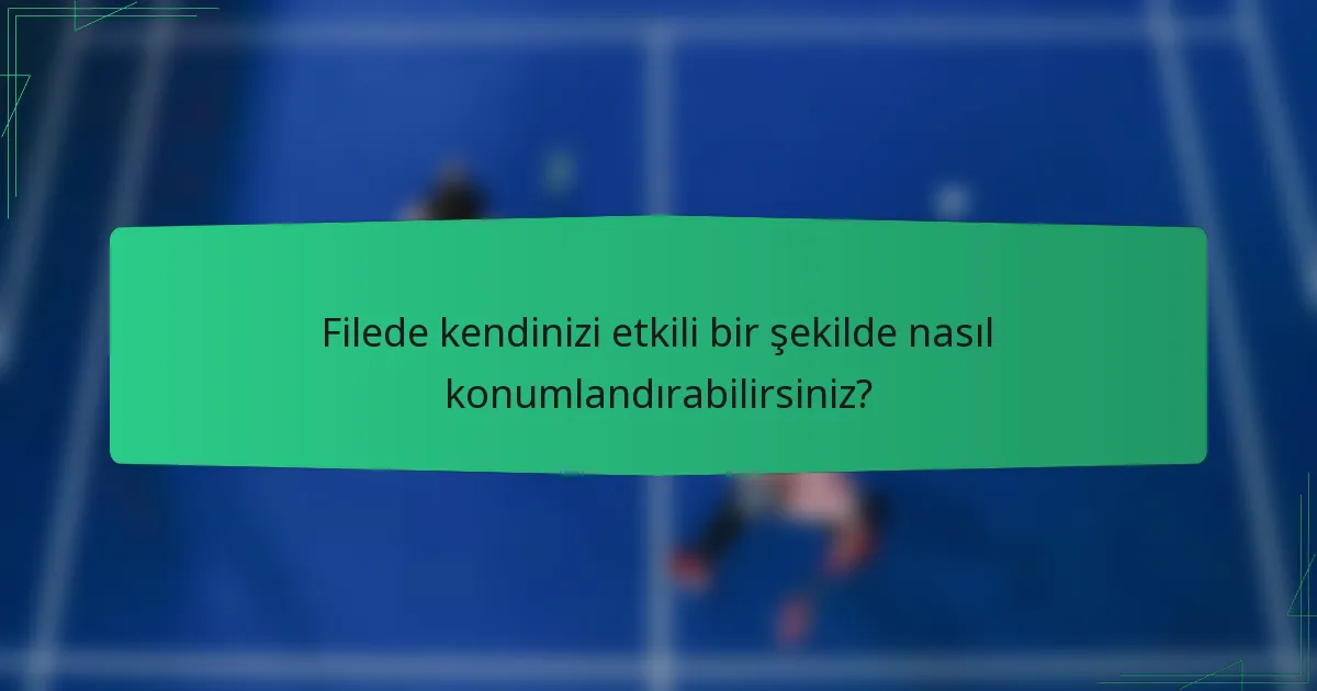 Filede kendinizi etkili bir şekilde nasıl konumlandırabilirsiniz?