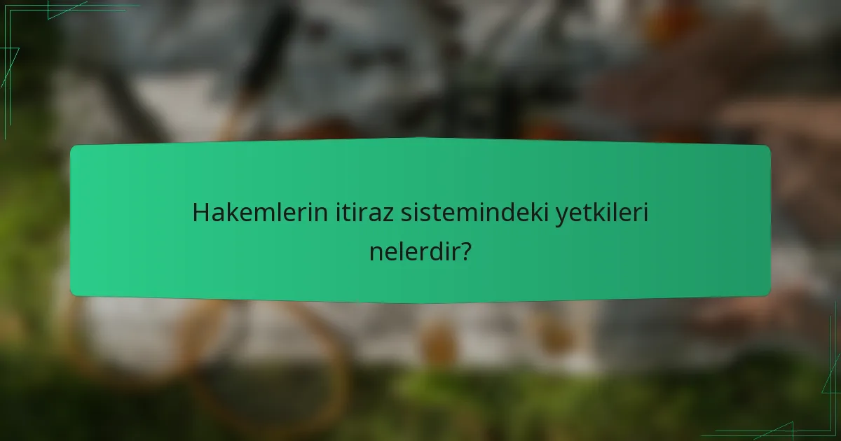 Hakemlerin itiraz sistemindeki yetkileri nelerdir?