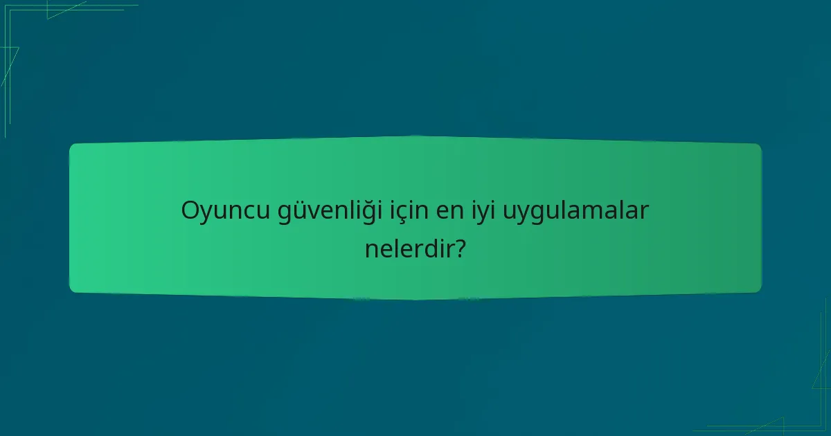 Oyuncu güvenliği için en iyi uygulamalar nelerdir?