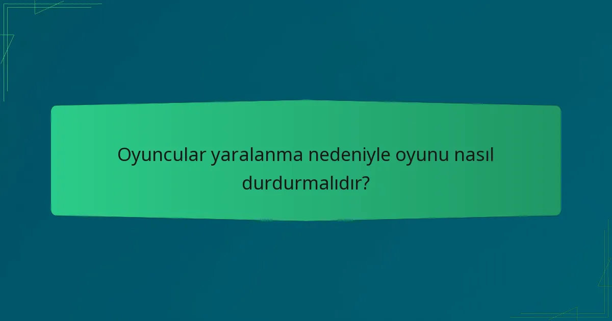 Oyuncular yaralanma nedeniyle oyunu nasıl durdurmalıdır?