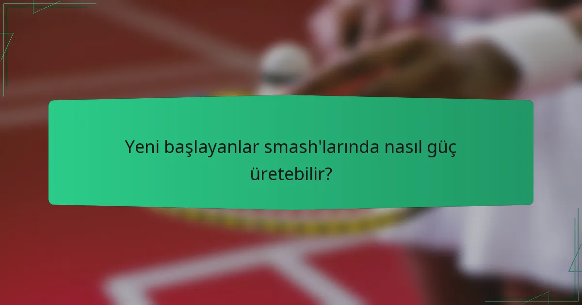 Yeni başlayanlar smash'larında nasıl güç üretebilir?