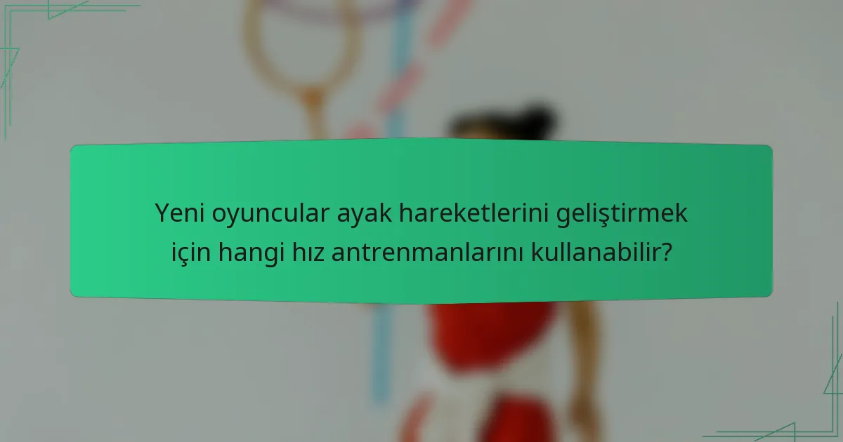 Yeni oyuncular ayak hareketlerini geliştirmek için hangi hız antrenmanlarını kullanabilir?