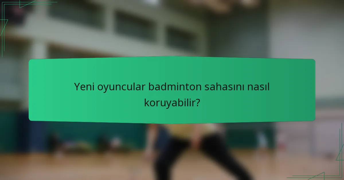 Yeni oyuncular badminton sahasını nasıl koruyabilir?
