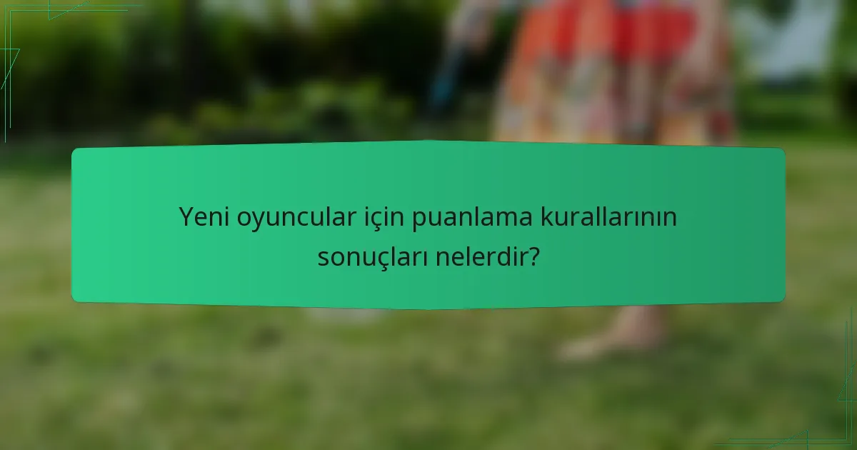Yeni oyuncular için puanlama kurallarının sonuçları nelerdir?