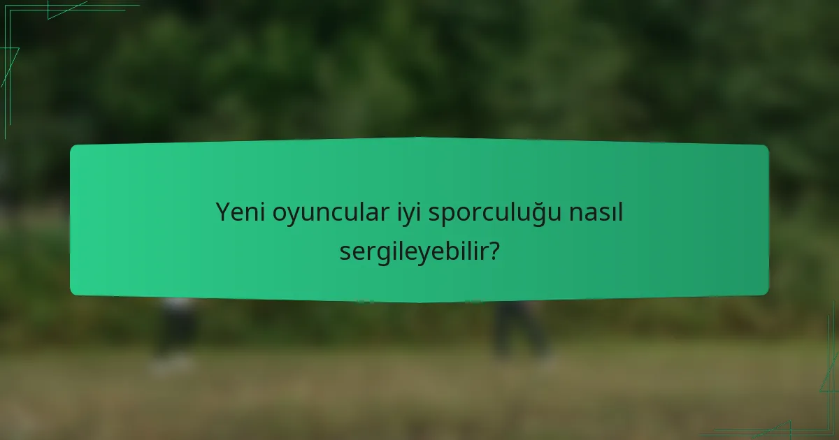 Yeni oyuncular iyi sporculuğu nasıl sergileyebilir?