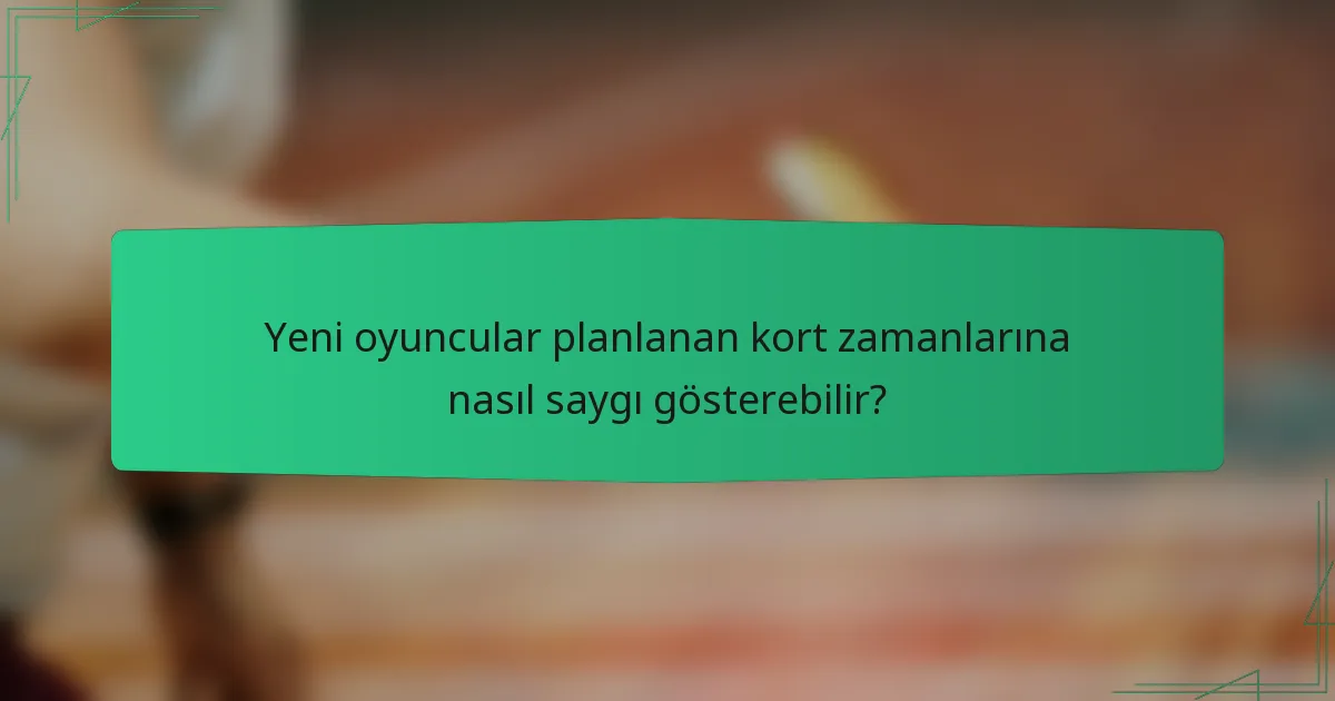 Yeni oyuncular planlanan kort zamanlarına nasıl saygı gösterebilir?