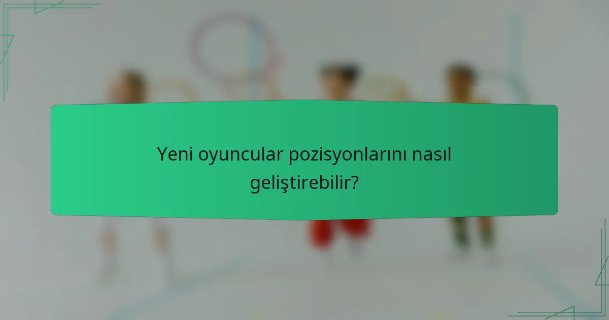 Yeni oyuncular pozisyonlarını nasıl geliştirebilir?