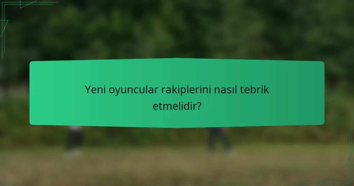 Yeni oyuncular rakiplerini nasıl tebrik etmelidir?