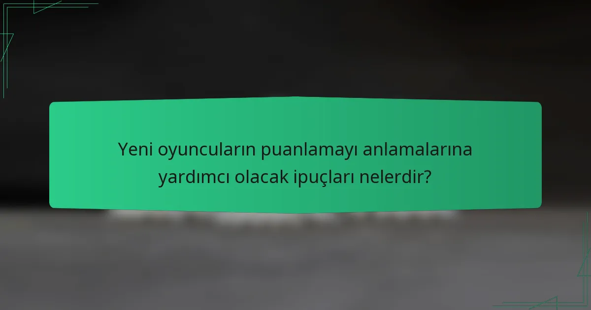 Yeni oyuncuların puanlamayı anlamalarına yardımcı olacak ipuçları nelerdir?